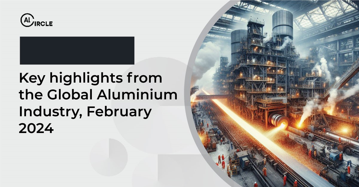 Key highlights from the global aluminium industry, February 2024