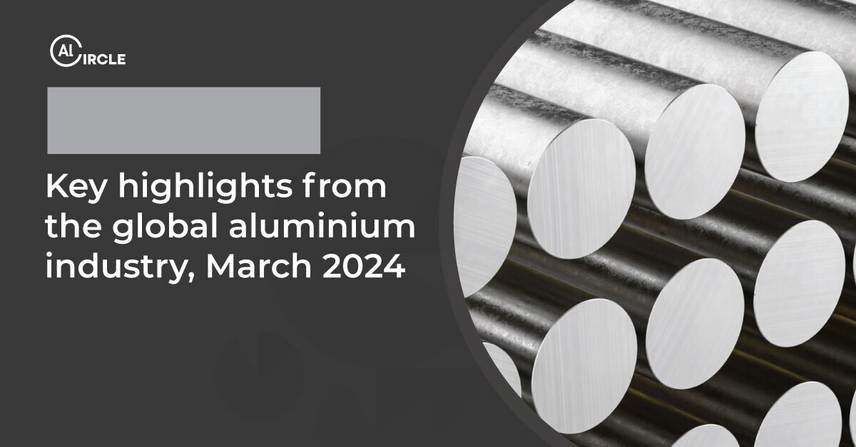 Key highlights from the global aluminium industry, March 2024