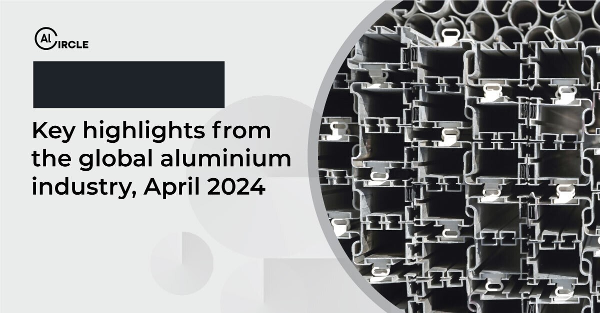 Key highlights from the global aluminium industry, April 2024